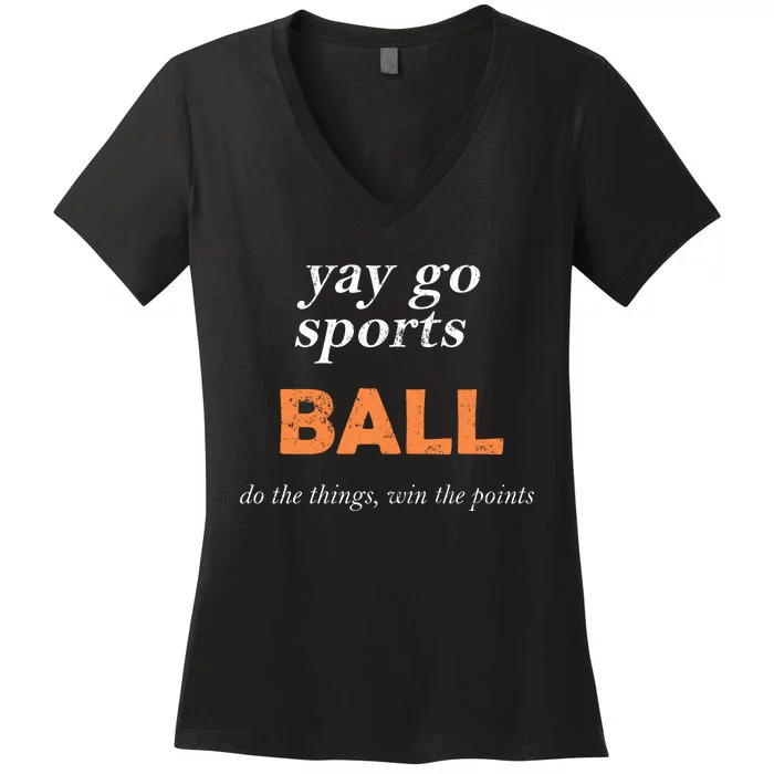 Yay Go Sports Ball Do The Thing Win The Points Funny Sporty Cool Gift Women's V-Neck T-Shirt