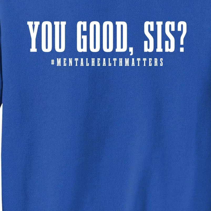 You Good Sis? Funny Tal Health Matters Awareness Month Gift Sweatshirt