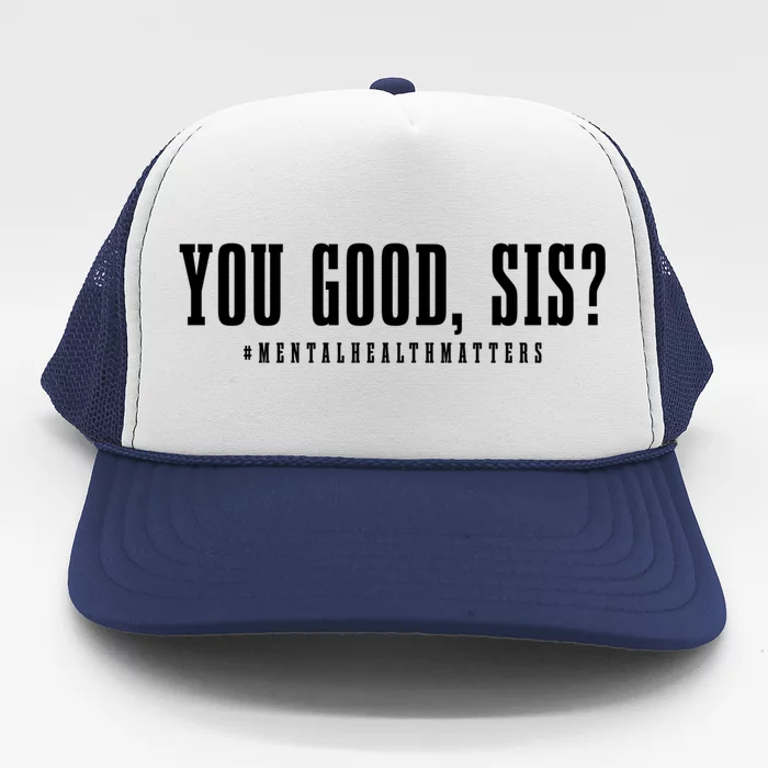 You Good Sis? Funny Tal Health Matters Awareness Month Gift Trucker Hat