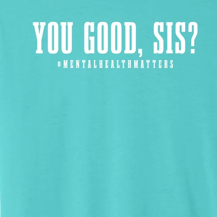 You Good Sis? Funny Tal Health Matters Awareness Month Gift ChromaSoft Performance T-Shirt