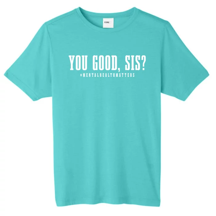 You Good Sis? Funny Tal Health Matters Awareness Month Gift ChromaSoft Performance T-Shirt