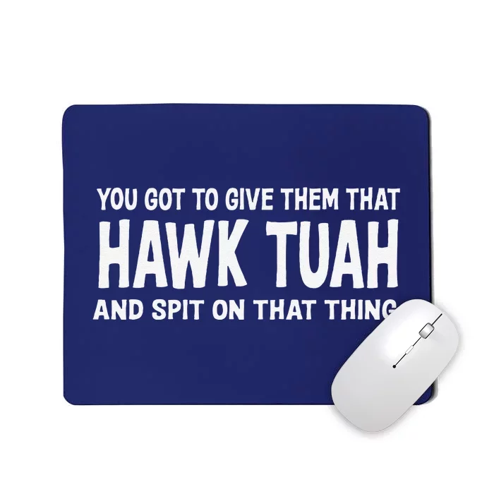 You Got To Give Them That Hawk Tuah And Spit On That Thing Mousepad