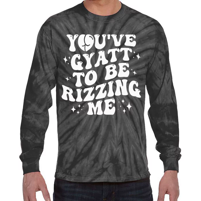 YouVe Gyatt To Be Rizzing Me Tie-Dye Long Sleeve Shirt