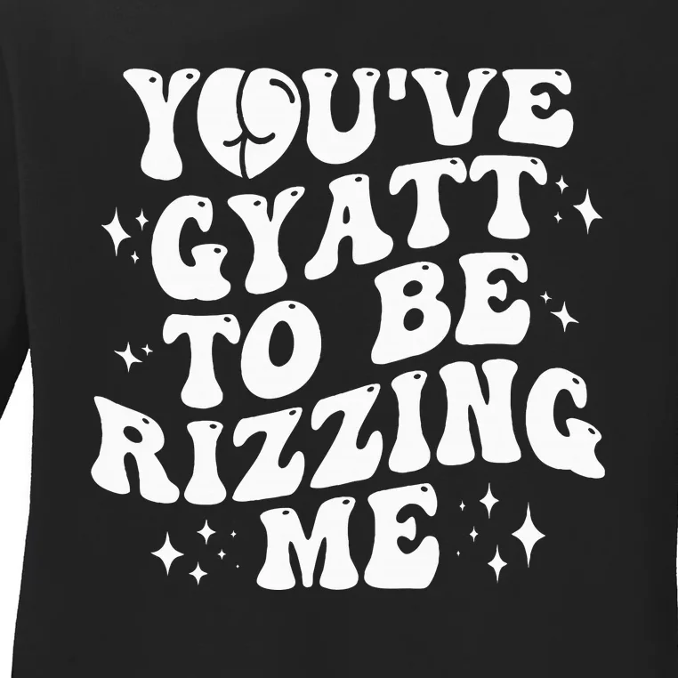 YouVe Gyatt To Be Rizzing Me Ladies Long Sleeve Shirt