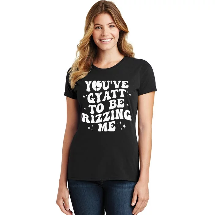 YouVe Gyatt To Be Rizzing Me Women's T-Shirt