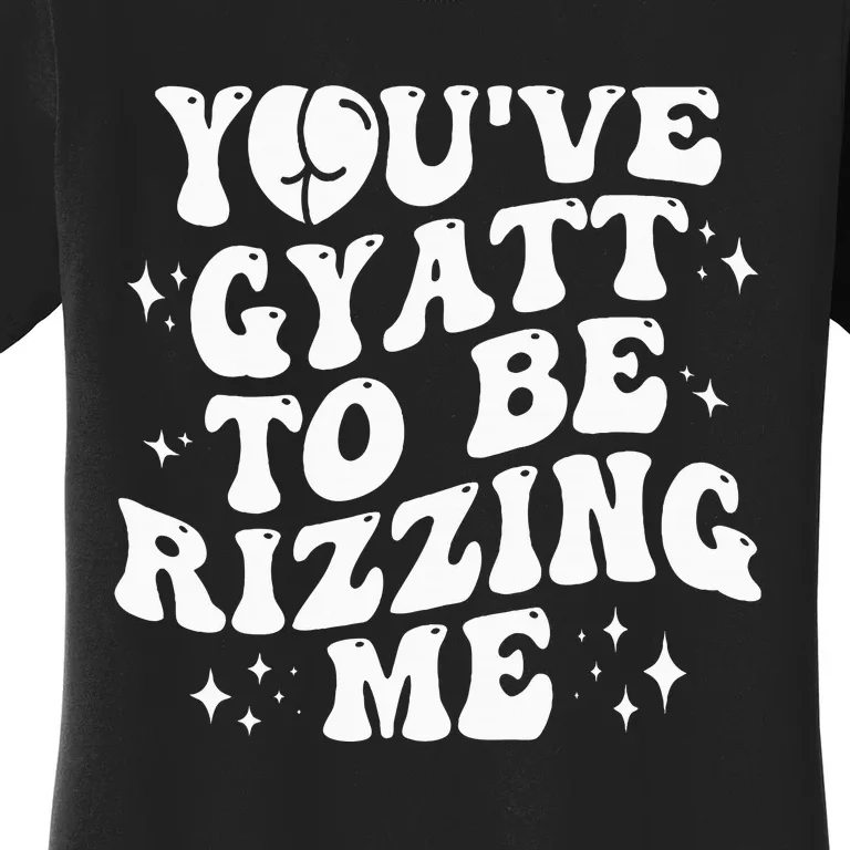 YouVe Gyatt To Be Rizzing Me Women's T-Shirt