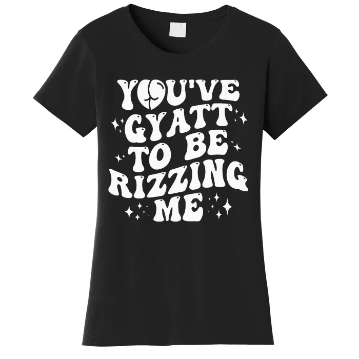 YouVe Gyatt To Be Rizzing Me Women's T-Shirt