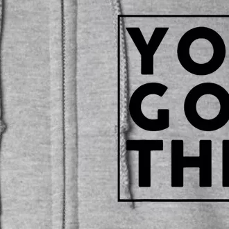 You Got This Motivational Full Zip Hoodie