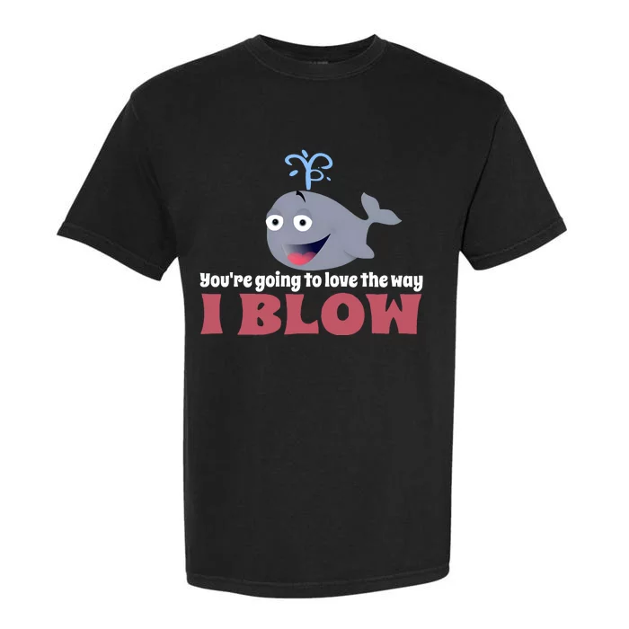 YouRe Going To Love The Way I Blow Garment-Dyed Heavyweight T-Shirt