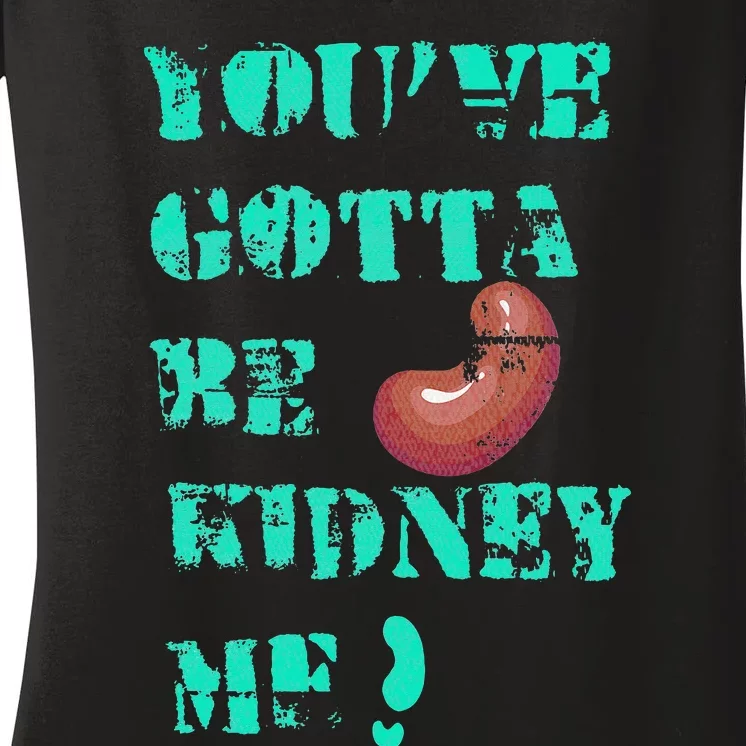 You've Got To Be Kidney Me Joke retro quote Women's V-Neck T-Shirt