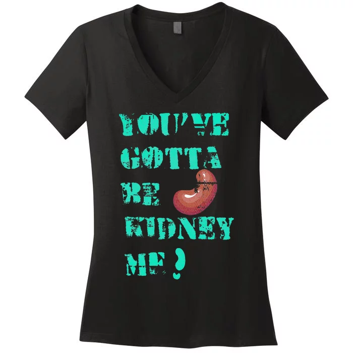 You've Got To Be Kidney Me Joke retro quote Women's V-Neck T-Shirt