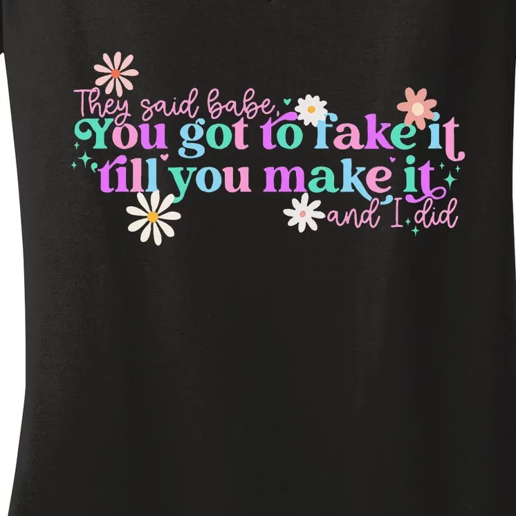 You Got To Fake It Till You Make It And I Did Women's V-Neck T-Shirt