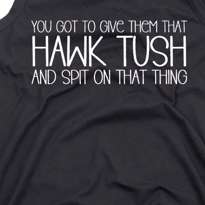 You Got To Give Them That Hawk Tush And Spit On That Thing Tank Top