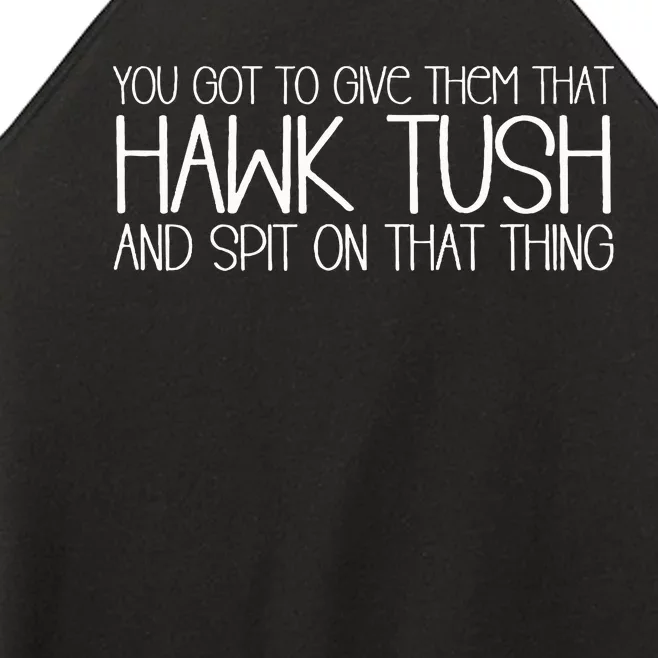 You Got To Give Them That Hawk Tush And Spit On That Thing Women’s Perfect Tri Rocker Tank