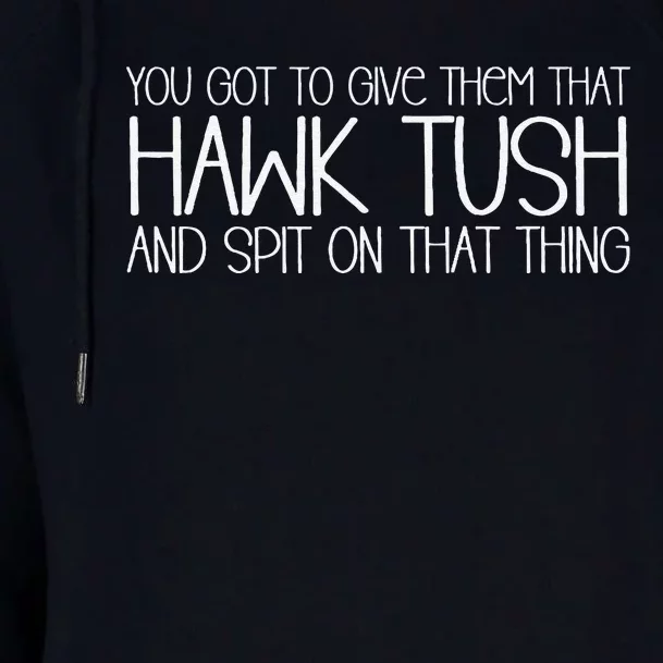 You Got To Give Them That Hawk Tush And Spit On That Thing Womens Funnel Neck Pullover Hood