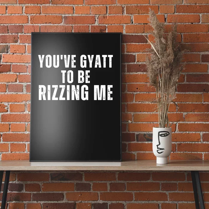 Youve Gyat To Be Rizzing Me Funny Saying Poster