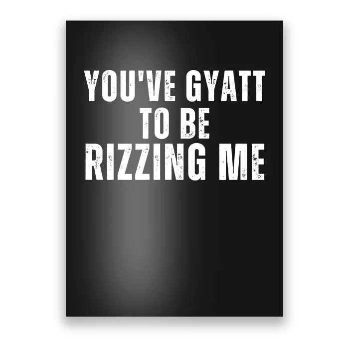 Youve Gyat To Be Rizzing Me Funny Saying Poster