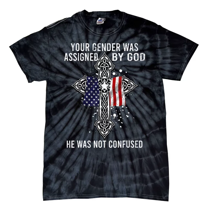 Your Gender Was Assigned By God He Was Not Confused Tie-Dye T-Shirt