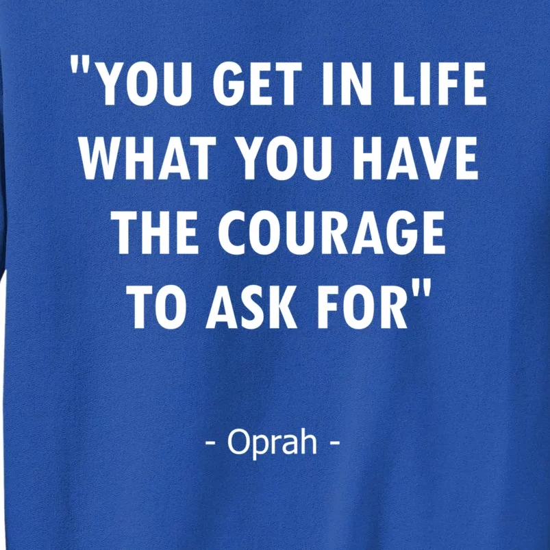 You Get What You Have The Courage To Ask For Quote Design Funny Gift Tall Sweatshirt