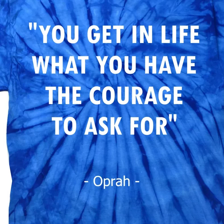 You Get What You Have The Courage To Ask For Quote Design Funny Gift Tie-Dye T-Shirt