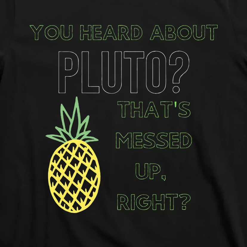 You Heard About Pluto ThatS Messed UpRight Pineapple T-Shirt