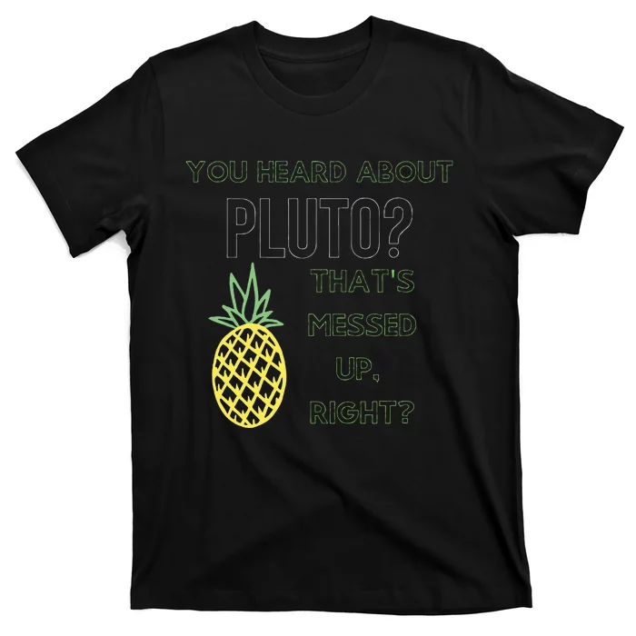 You Heard About Pluto ThatS Messed UpRight Pineapple T-Shirt