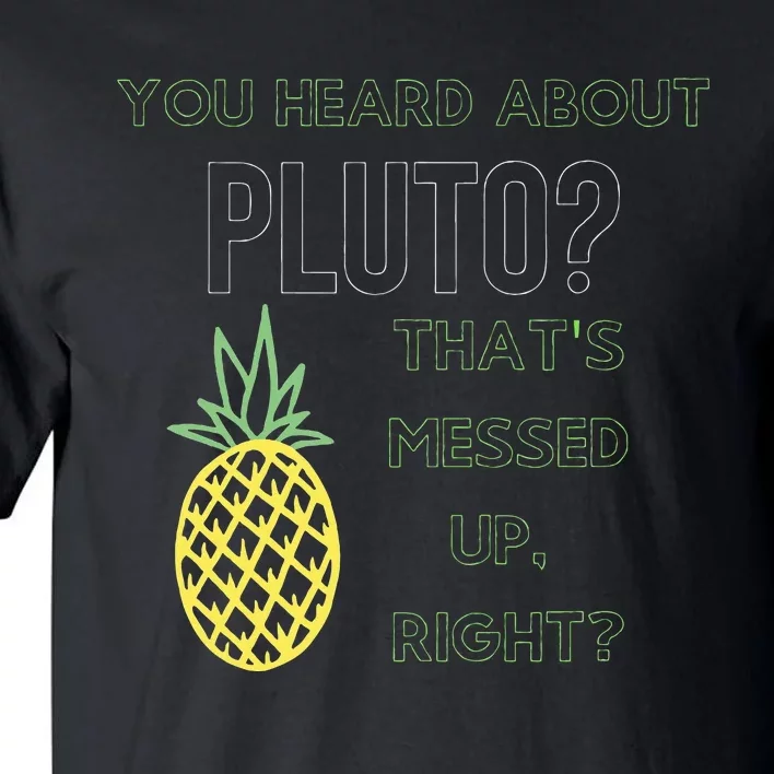 You Heard About Pluto ThatS Messed UpRight Pineapple Tall T-Shirt