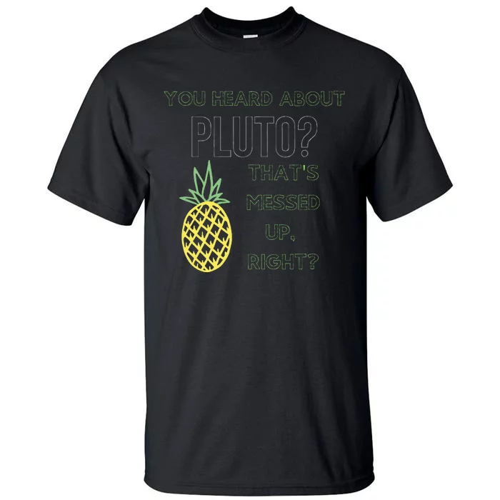 You Heard About Pluto ThatS Messed UpRight Pineapple Tall T-Shirt