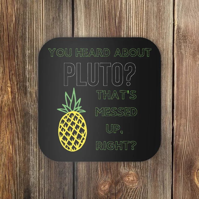 You Heard About Pluto ThatS Messed UpRight Pineapple Coaster