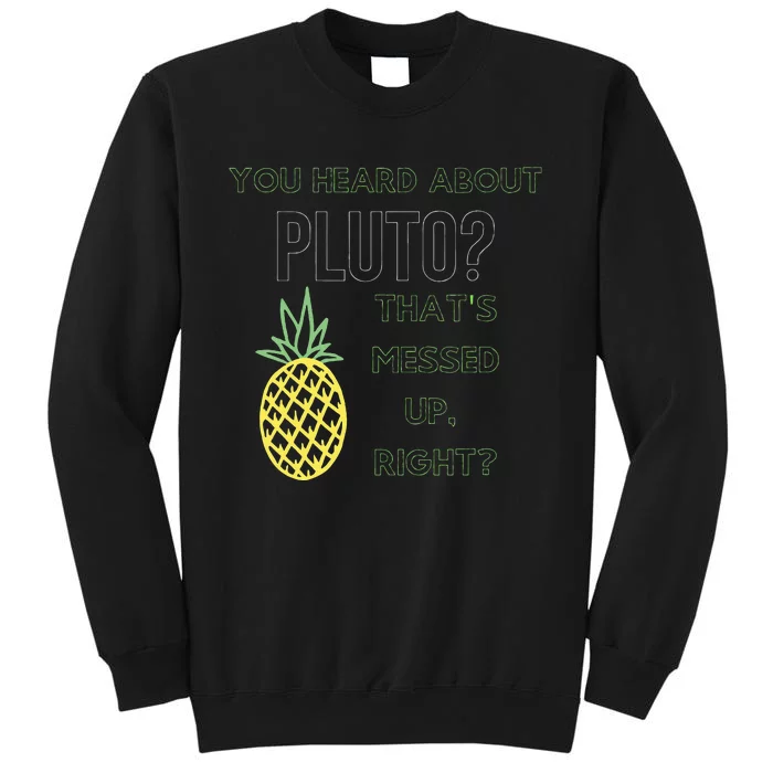 You Heard About Pluto ThatS Messed UpRight Pineapple Tall Sweatshirt