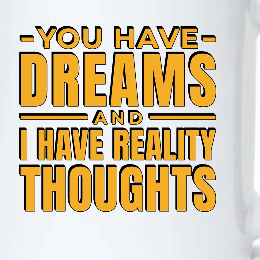 You Have Dreams And I Have Reality Thoughts Funny Quote Black Color Changing Mug