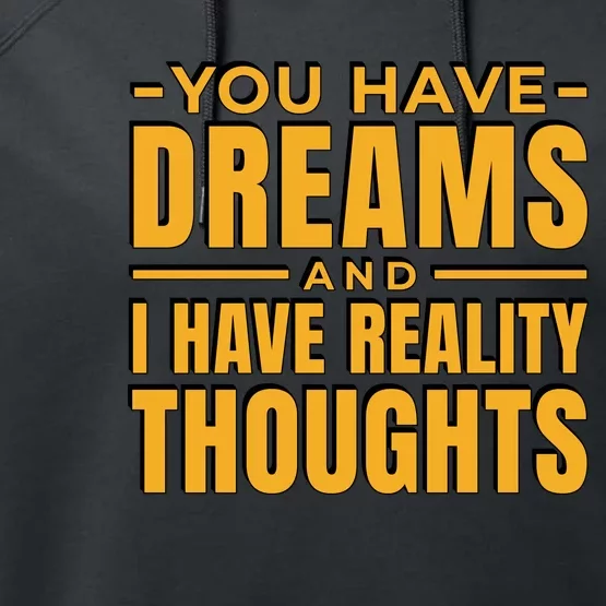 You Have Dreams And I Have Reality Thoughts Funny Quote Performance Fleece Hoodie