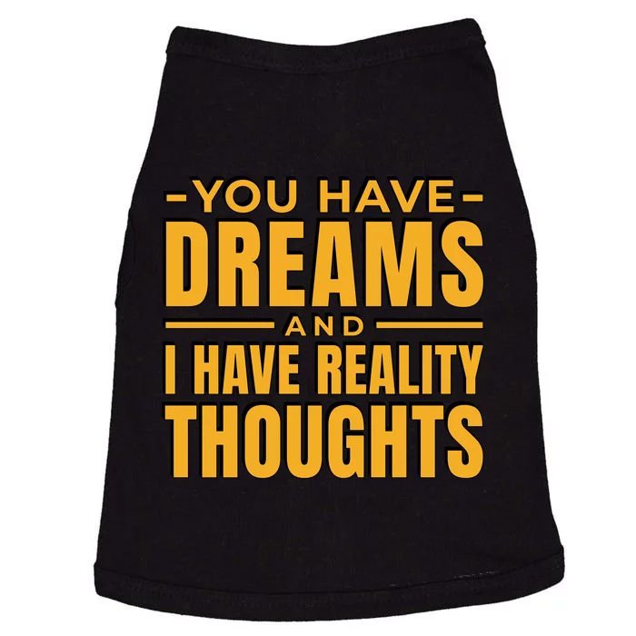 You Have Dreams And I Have Reality Thoughts Funny Quote Doggie Tank