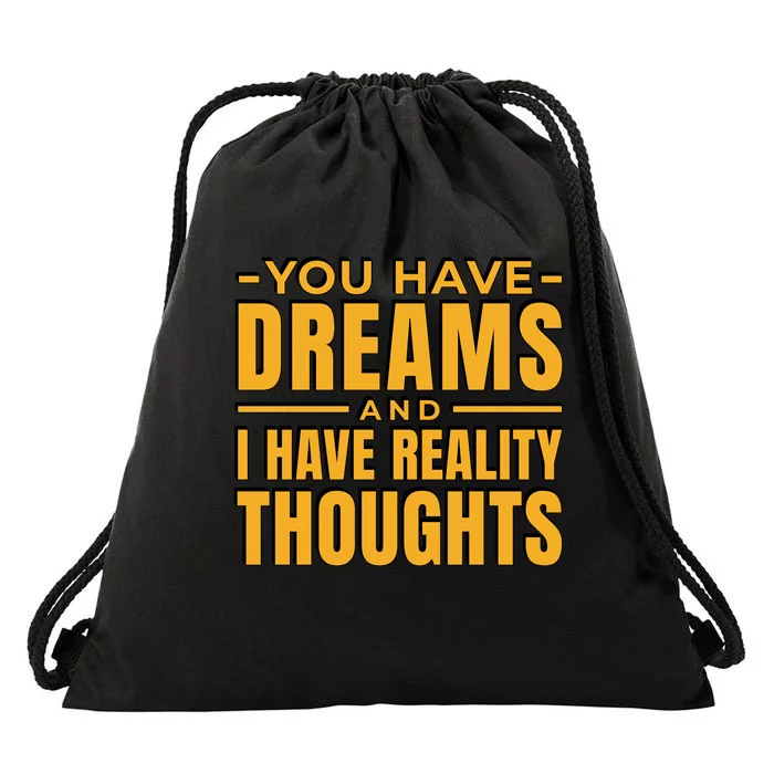 You Have Dreams And I Have Reality Thoughts Funny Quote Drawstring Bag