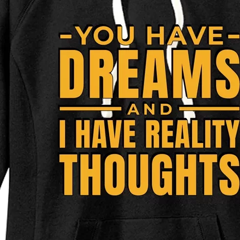 You Have Dreams And I Have Reality Thoughts Funny Quote Women's Fleece Hoodie