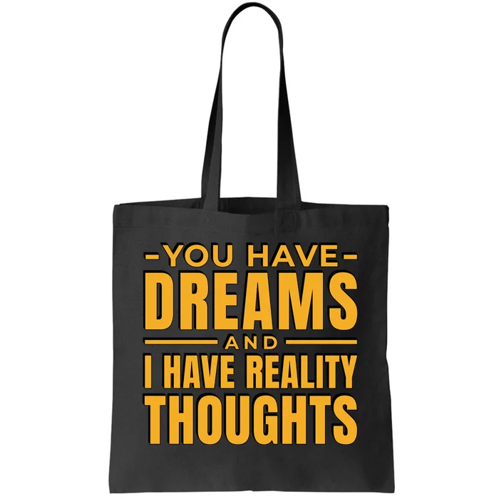 You Have Dreams And I Have Reality Thoughts Funny Quote Tote Bag