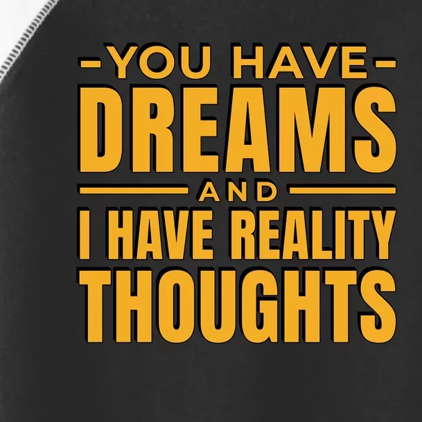 You Have Dreams And I Have Reality Thoughts Funny Quote Toddler Fine Jersey T-Shirt