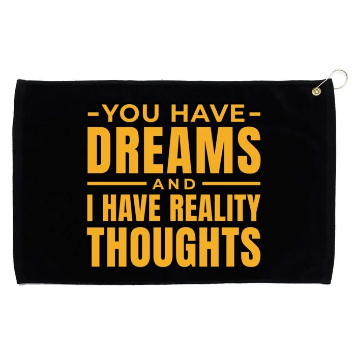 You Have Dreams And I Have Reality Thoughts Funny Quote Grommeted Golf Towel