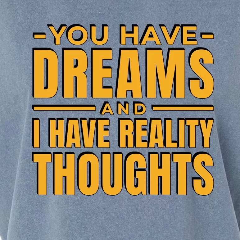 You Have Dreams And I Have Reality Thoughts Funny Quote Garment-Dyed Women's Muscle Tee