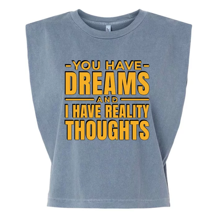 You Have Dreams And I Have Reality Thoughts Funny Quote Garment-Dyed Women's Muscle Tee