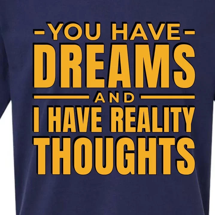 You Have Dreams And I Have Reality Thoughts Funny Quote Sueded Cloud Jersey T-Shirt