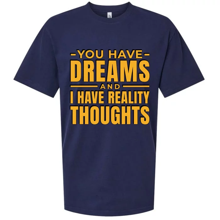 You Have Dreams And I Have Reality Thoughts Funny Quote Sueded Cloud Jersey T-Shirt