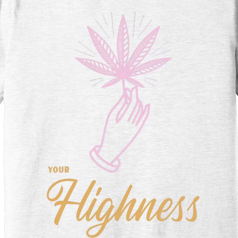 Your Highness Funny Weed Cannabis Marijuana 420 Stoner Gifts Premium T-Shirt