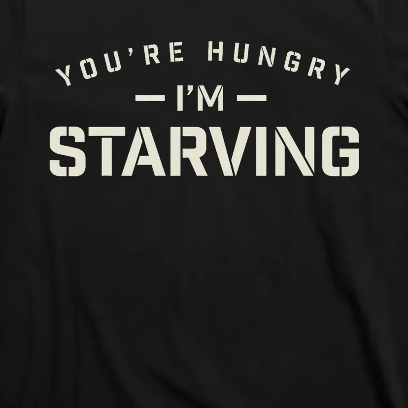 YouRe Hungry Gym IM Starving Workout Always Fitness T-Shirt