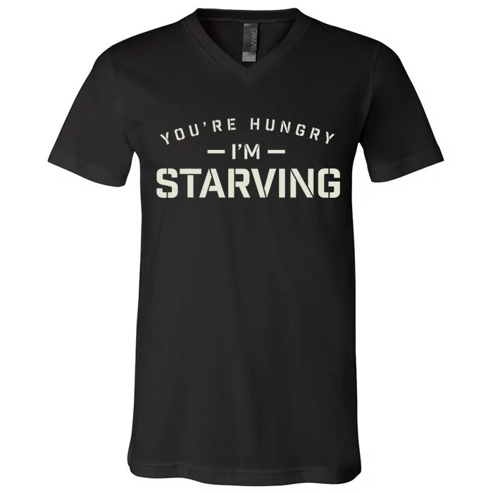 YouRe Hungry Gym IM Starving Workout Always Fitness V-Neck T-Shirt