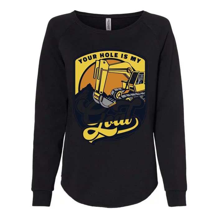 Your Hole Is My Goal Loader Backhoe Excavator Operator Funny Gift Womens California Wash Sweatshirt