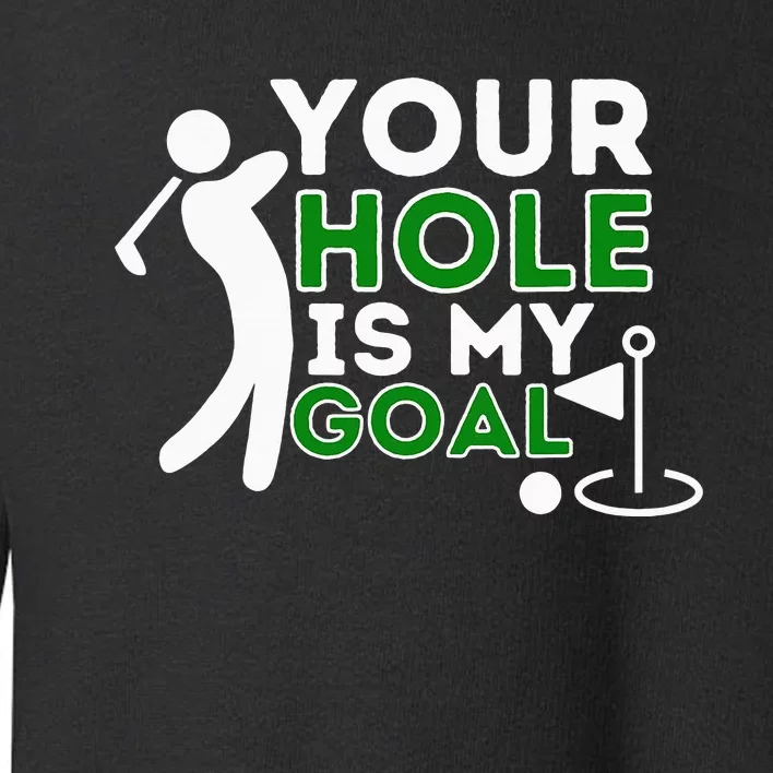 Your Hole Is My Goal - Golf Player Golfing Humor Pun Toddler Sweatshirt