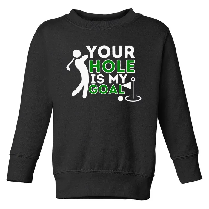 Your Hole Is My Goal - Golf Player Golfing Humor Pun Toddler Sweatshirt