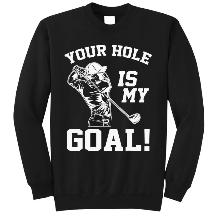 Your Hole Is My Goal Golf Player Golfing Humor Pun Tall Sweatshirt