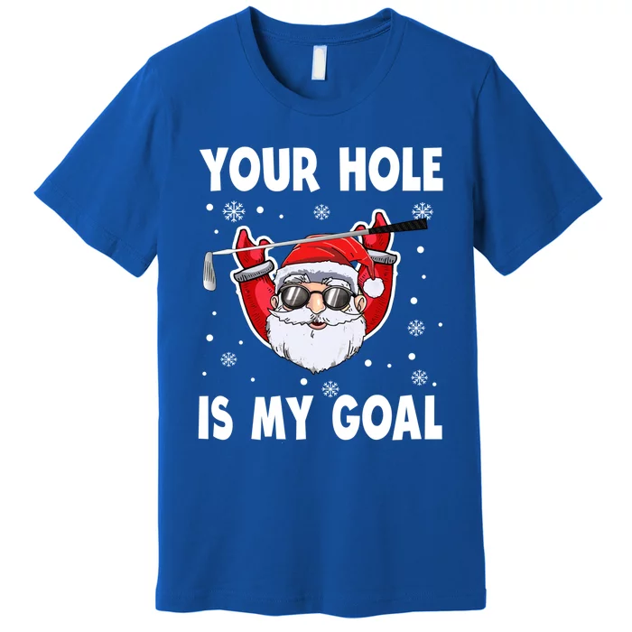 Your Hole Is My Goal Funny Santa Claus Golf Christmas Quotes Gift Premium T-Shirt